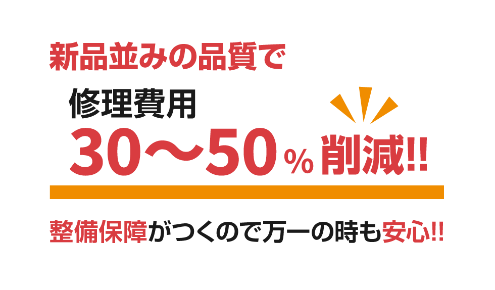 新品並みの品質で修理費用30~50%削減!!